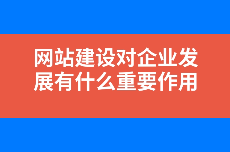 “网站建设对企业发展有什么重要作用”