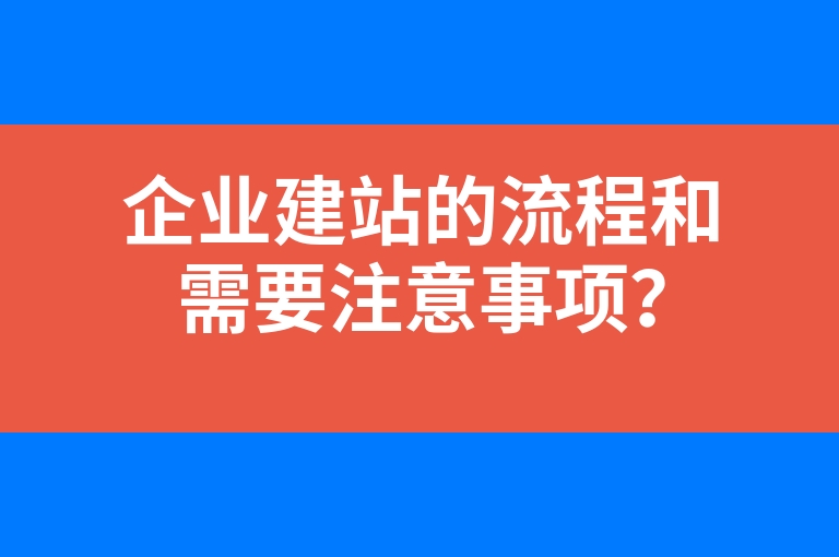 “企业建站的流程和需要注意事项？”