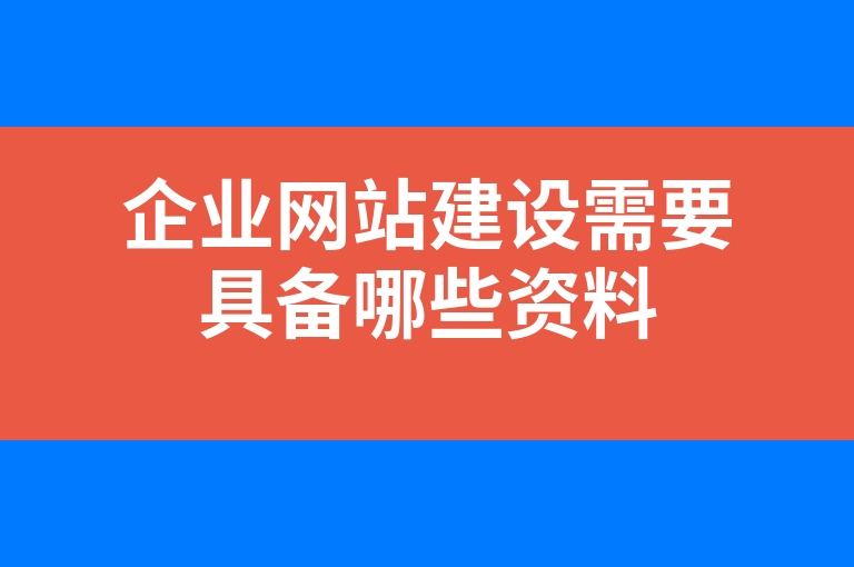 “企业网站建设需要具备哪些资料”