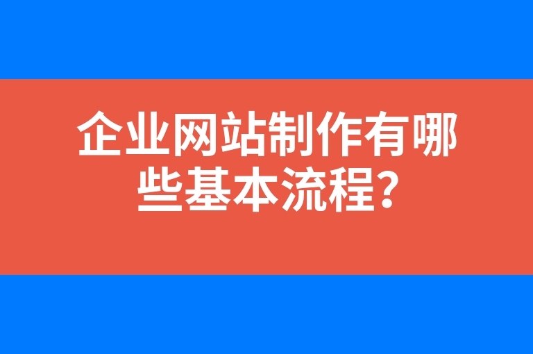 “企业网站制作有哪些基本流程？”