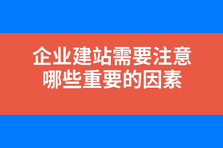 “企业建站需要注意哪些重要的因素”