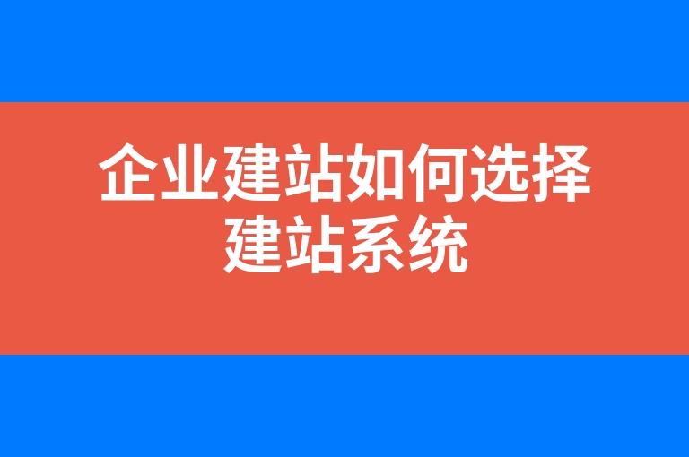“企业建站如何选择建站系统”