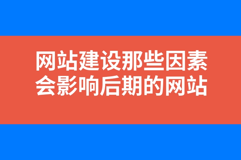 “网站建设那些因素会影响后期的网站优化”
