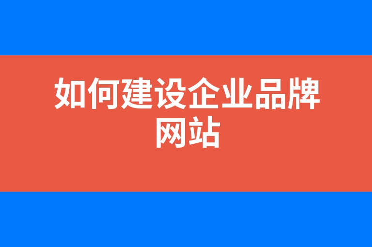 “如何建设企业品牌网站”