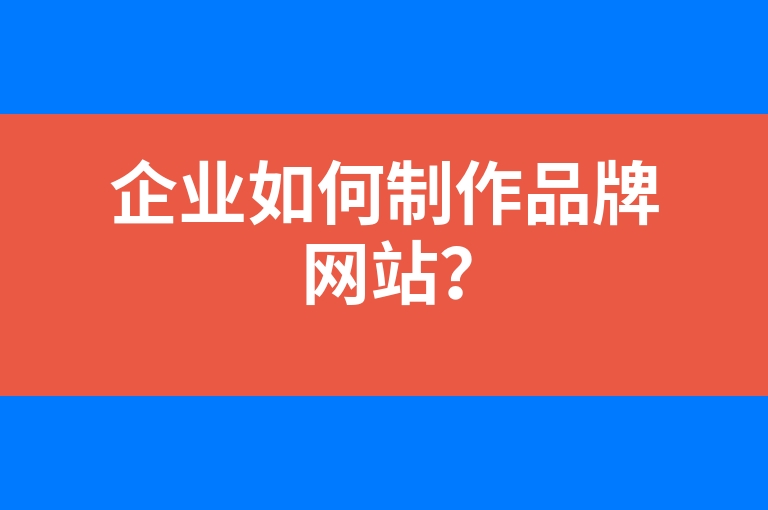 “企业如何制作品牌网站？”
