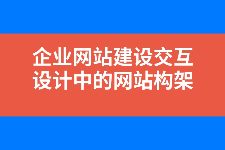 “企业网站建设交互设计中的网站构架”