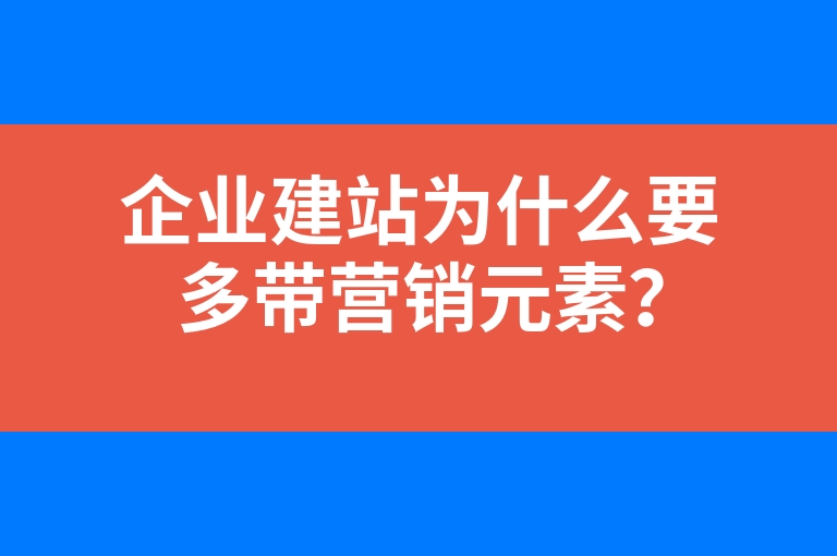“企业建站为什么要多带营销元素？”