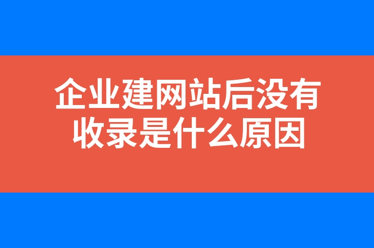 “企业建网站后没有收录是什么原因”