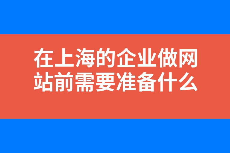 “在上海的企业做网站前需要准备什么”