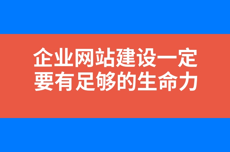 “企业网站建设一定要有足够的生命力”