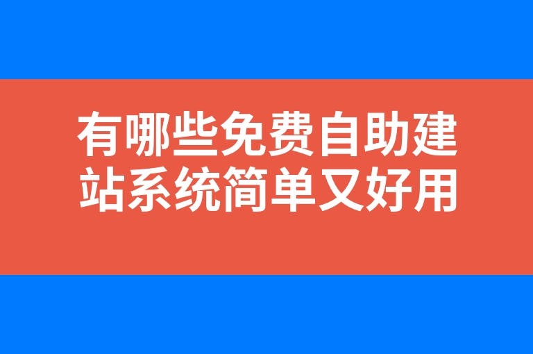 “有哪些免费自助建站系统简单又好用”
