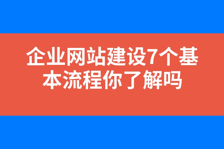 “企业网站建设7个基本流程你了解吗”