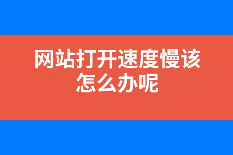 “网站打开速度慢该怎么办呢”