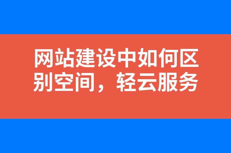 “网站建设中如何区别空间，轻云服务器，云主机”