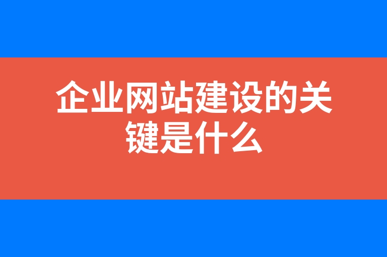 “企业网站建设的关键是什么”