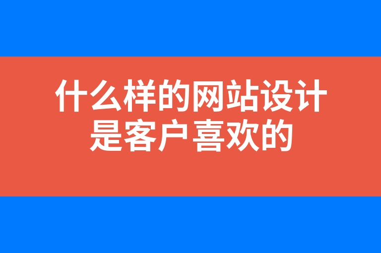 “什么样的网站设计是客户喜欢的”