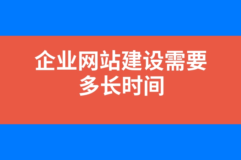 “企业网站建设需要多长时间”