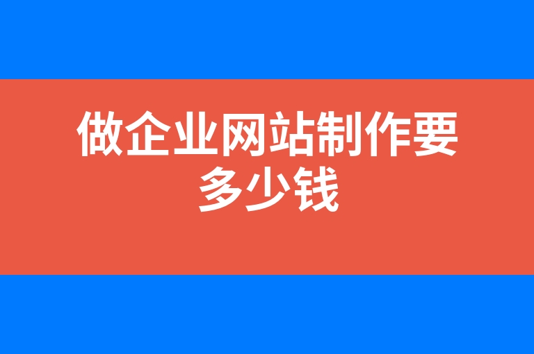 “做企业网站制作要多少钱”