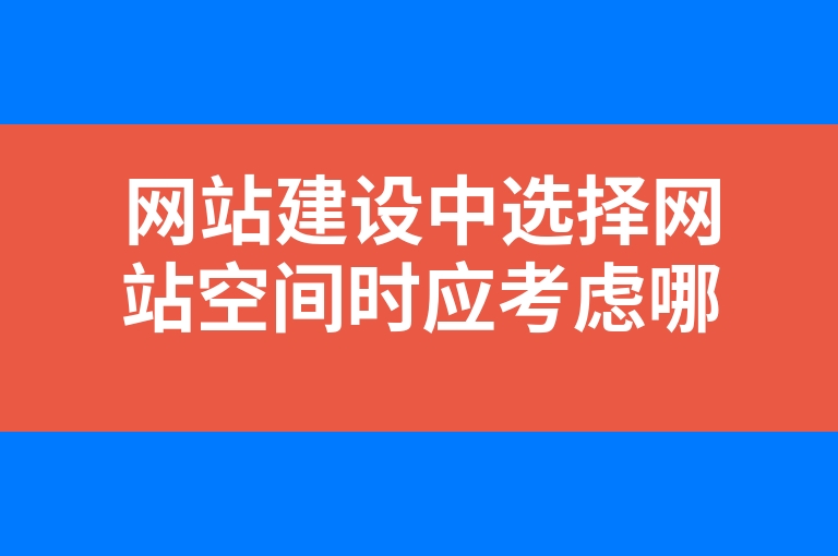 “网站建设中选择网站空间时应考虑哪些因素”