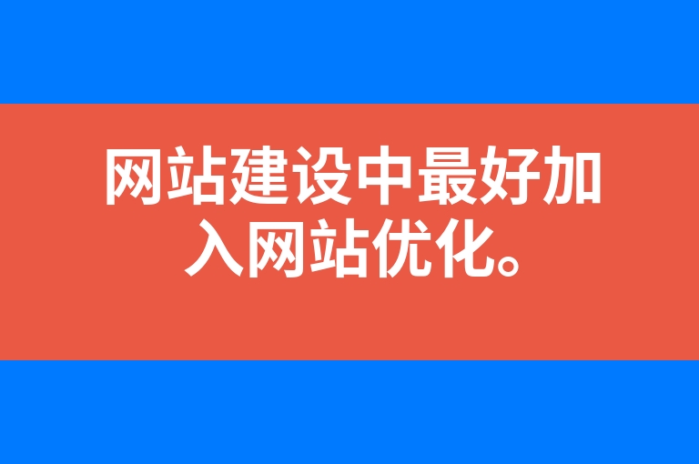“网站建设中最好加入网站优化。”