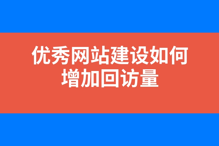“优秀网站建设如何增加回访量”