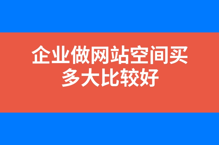 “企业做网站空间买多大比较好”