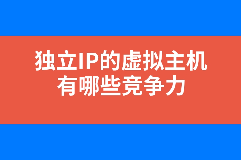 “独立IP的虚拟主机有哪些竞争力”