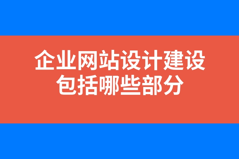 “企业网站设计建设包括哪些部分”