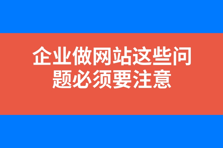 “企业做网站这些问题必须要注意”