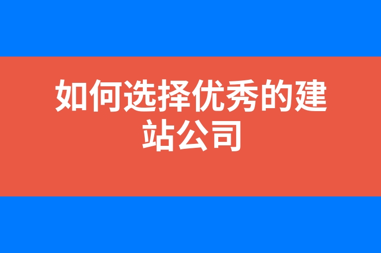 “如何选择优秀的建站公司”