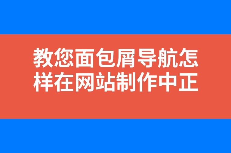 “教您面包屑导航怎样在网站制作中正确的运用”