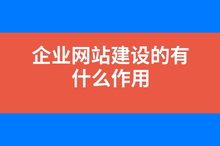 “企业网站建设的有什么作用”