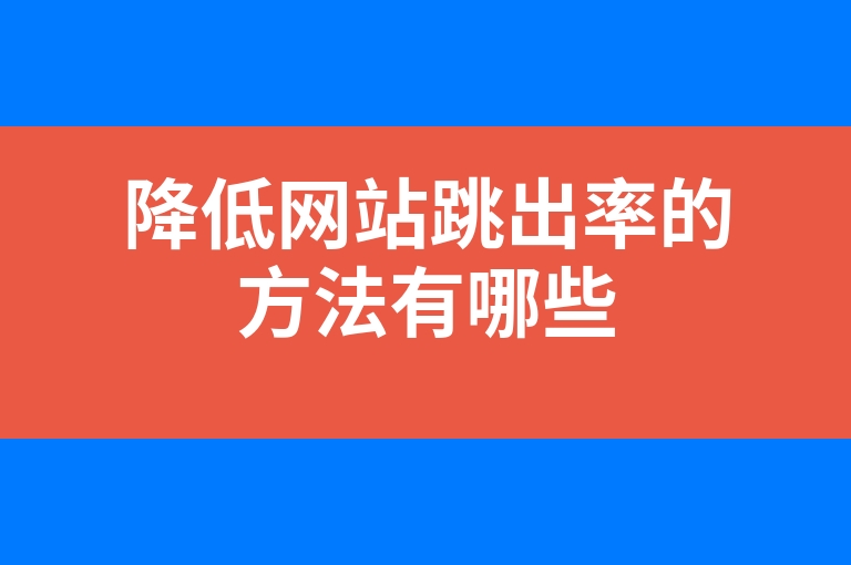 “降低网站跳出率的方法有哪些”