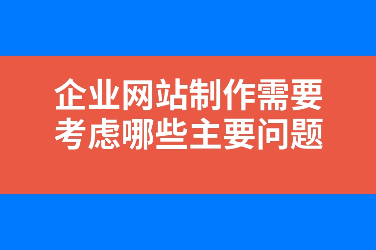 “企业网站制作需要考虑哪些主要问题”