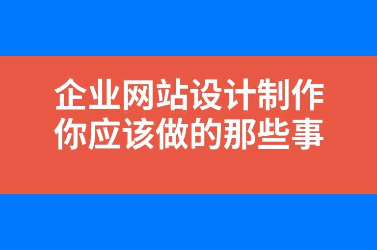 “企业网站设计制作你应该做的那些事”