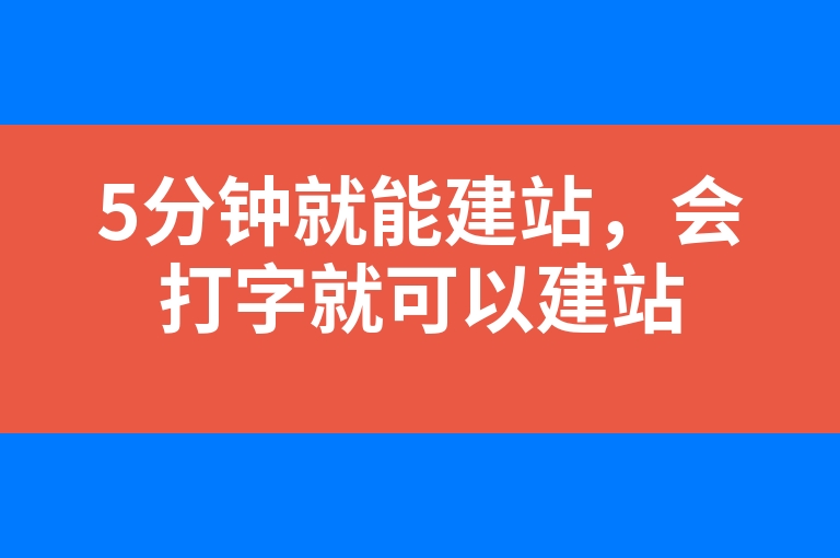 “5分钟就能建站，会打字就可以建站”