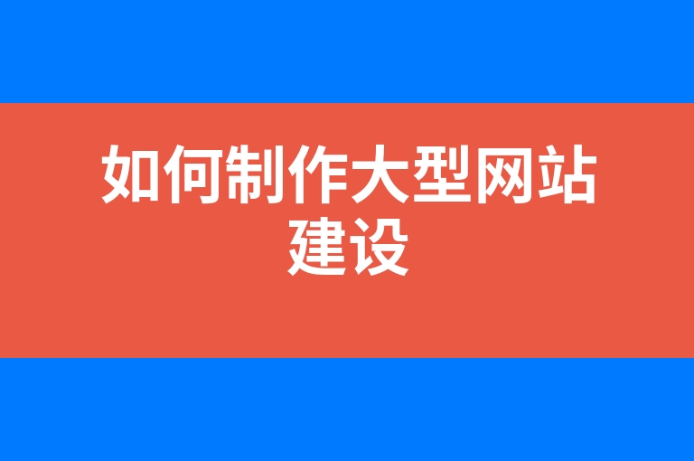 “如何制作大型网站建设”