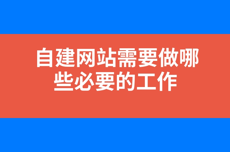 “自建网站需要做哪些必要的工作”