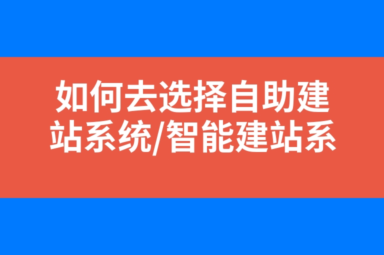 “如何去选择自助建站系统/智能建站系统”