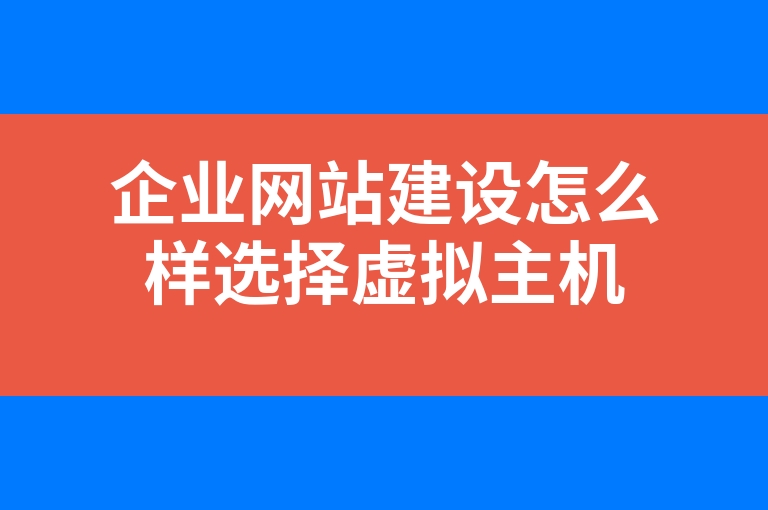 “企业网站建设怎么样选择虚拟主机”