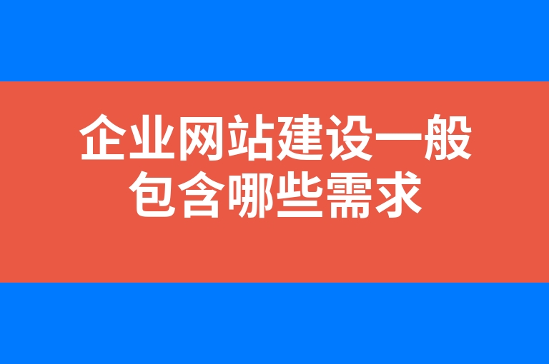 “企业网站建设一般包含哪些需求”