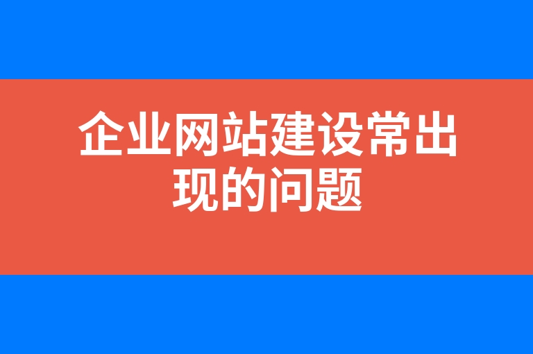 “企业网站建设常出现的问题”