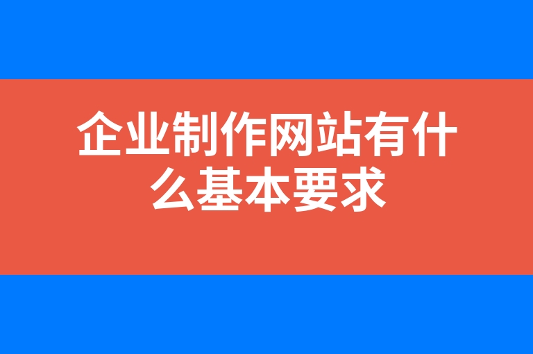 “企业制作网站有什么基本要求”