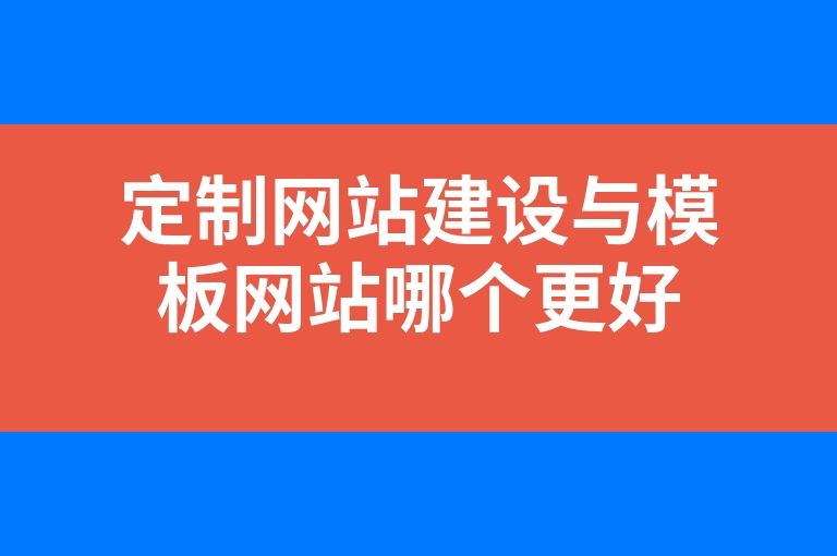 “定制网站建设与模板网站哪个更好”