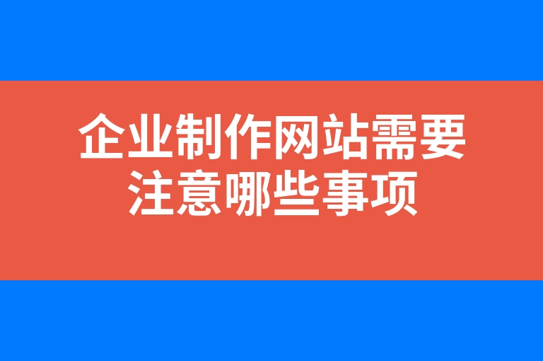 “企业制作网站需要注意哪些事项”