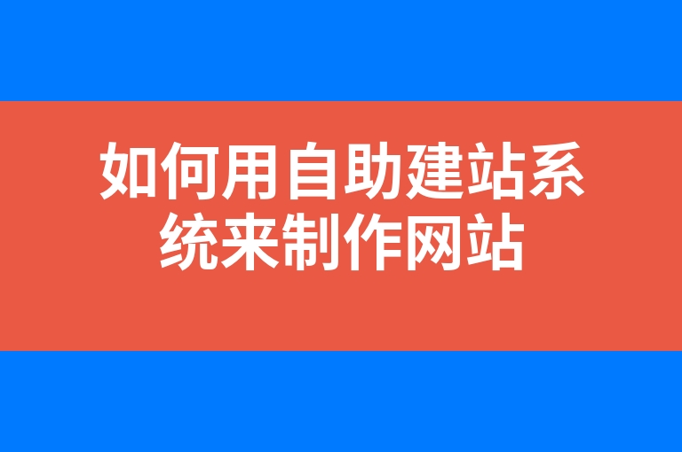 “如何用自助建站系统来制作网站”