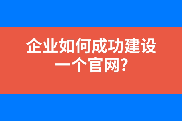“企业如何成功建设一个官网?”