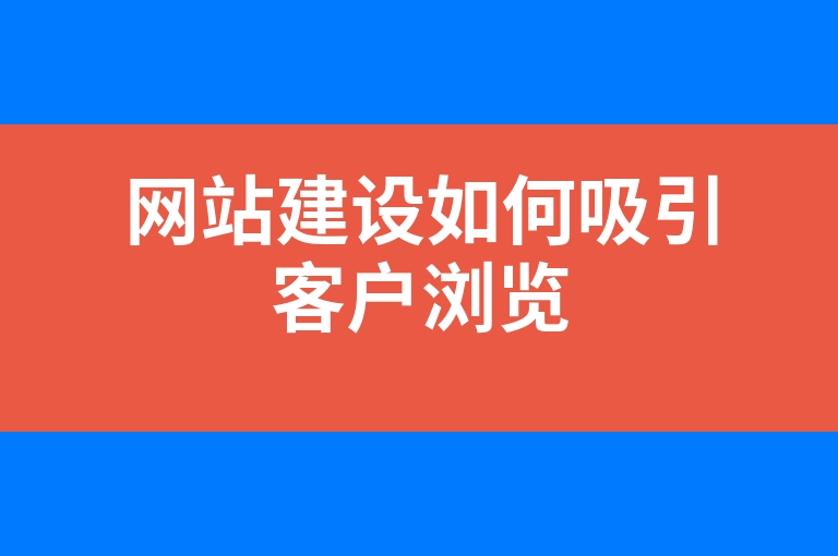 “网站建设如何吸引客户浏览”