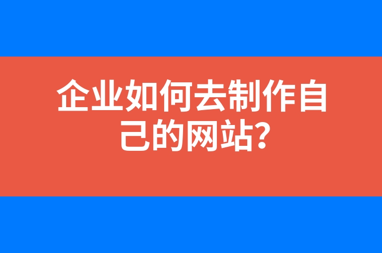 “企业如何去制作自己的网站？”