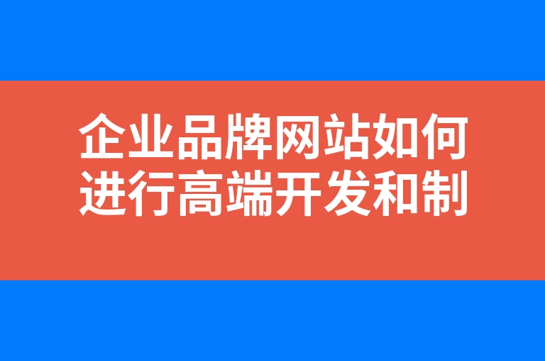 “企业品牌网站如何进行高端开发和制作”